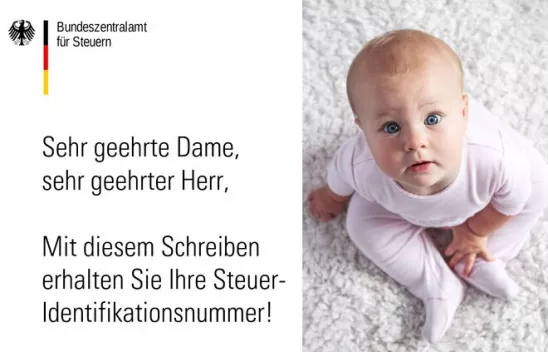 Ein Schreiben vom Bundeszentralamt für Steuern, auf dem links "Sehr geehrte Dame, sehr geehrter Herr, Mit diesem Schreiben erhalten Sie ihre Steuer-Identifikationsnummer" steht und rechts ein Baby abgebildet ist. Ein Schreiben vom Bundeszentralamt für Steuern, auf dem links "Sehr geehrte Dame, sehr geehrter Herr, Mit diesem Schreiben erhalten Sie ihre Steuer-Identifikationsnummer" steht und rechts ein Baby abgebildet ist.