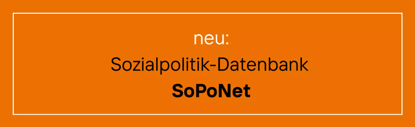 Orangefarbener Banner mit der Aufschrift "neu: Sozialpolitische Datenbank SoPoNet"